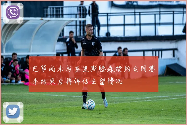 巴萨尚未与克里斯滕森续约合同赛季结束后再评估去留情况