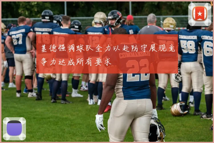 基德强调球队全力以赴防守展现竞争力达成所有要求