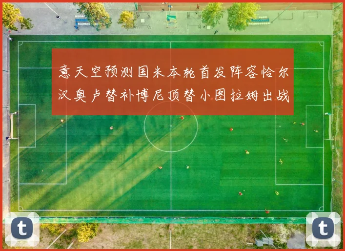 意天空预测国米本轮首发阵容恰尔汉奥卢替补博尼顶替小图拉姆出战